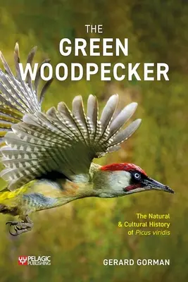 Zelený ďateľ: Prírodné a kultúrne dejiny žlny zelenej (Picus viridis) - The Green Woodpecker: The Natural and Cultural History of Picus Viridis