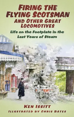 Vypúšťanie lietajúceho Škóta a iných veľkých lokomotív: Život na koľajniciach v posledných rokoch parného stroja - Firing the Flying Scotsman and Other Great Locomotives: Life on the Footplate in the Last Years of Steam