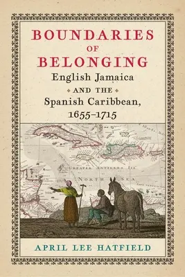 Hranice príslušnosti: Anglická Jamajka a španielsky Karibik, 1655-1715 - Boundaries of Belonging: English Jamaica and the Spanish Caribbean, 1655-1715
