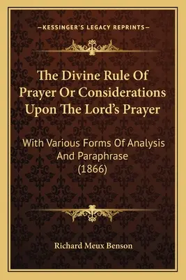 Božské pravidlo modlitby alebo úvahy o modlitbe Pána: S rôznymi formami analýzy a parafrázy (1866) - The Divine Rule Of Prayer Or Considerations Upon The Lord's Prayer: With Various Forms Of Analysis And Paraphrase (1866)