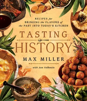 Ochutnávka dejín: (kuchárska kniha): Preskúmajte minulosť prostredníctvom 4 000 rokov receptov - Tasting History: Explore the Past Through 4,000 Years of Recipes (a Cookbook)