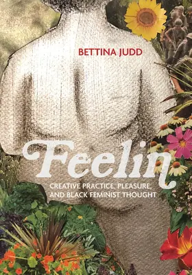 Pocit: Tvorivá prax, potešenie a černošské feministické myslenie - Feelin: Creative Practice, Pleasure, and Black Feminist Thought