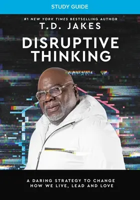 Disruptive Thinking Study Guide (Študijná príručka k disruptívnemu mysleniu): Odvážna stratégia, ako zmeniť spôsob, akým žijeme, vedieme a milujeme - Disruptive Thinking Study Guide: A Daring Strategy to Change How We Live, Lead, and Love