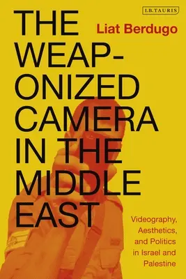 Zbrane kamery na Blízkom východe: Videografia, estetika a politika v Izraeli a Palestíne - The Weaponized Camera in the Middle East: Videography, Aesthetics, and Politics in Israel and Palestine