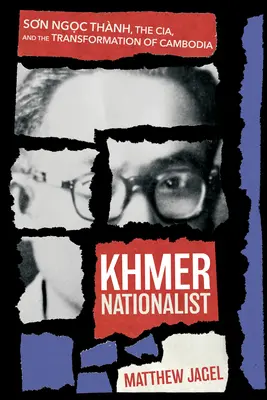 Khmerský nacionalista: Sơn Ngọc Thnh, Cia a transformácia Kambodže - Khmer Nationalist: Sơn Ngọc Thnh, the Cia, and the Transformation of Cambodia