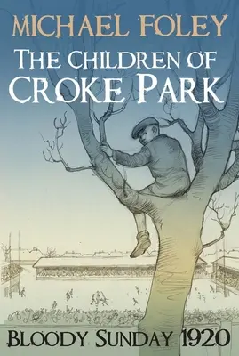 The Children of Croke Park: Krvavá nedeľa 1920 - The Children of Croke Park: Bloody Sunday 1920