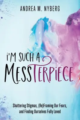 Som taký messterpiece: Zničenie stigiem, (pre)rámcovanie našich strachov a nájdenie seba samých v plnej láske - I'm Such a Messterpiece: Shattering Stigmas, (Re)Framing Our Fears, and Finding Ourselves Fully Loved