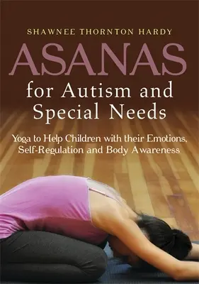 Ásany pre autistov a osoby so špeciálnymi potrebami: Joga pomáha deťom s ich emóciami, sebareguláciou a uvedomovaním si vlastného tela - Asanas for Autism and Special Needs: Yoga to Help Children with Their Emotions, Self-Regulation and Body Awareness