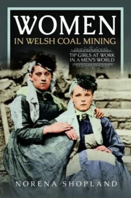 Ženy vo waleskom uhoľnom baníctve: Tipy na prácu v mužskom svete - Women in Welsh Coal Mining: Tip Girls at Work in a Men's World