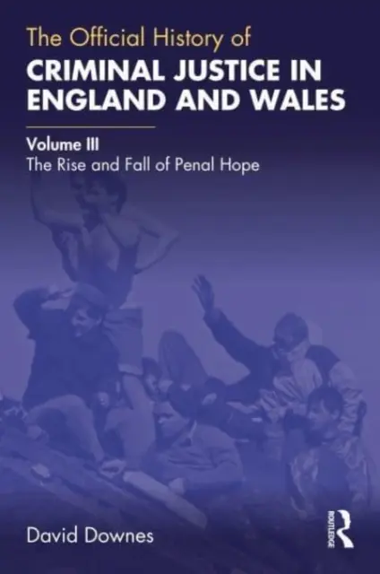 Oficiálne dejiny trestného súdnictva v Anglicku a Walese: Diel III: Vzostup a pád trestnej nádeje - The Official History of Criminal Justice in England and Wales: Volume III: The Rise and Fall of Penal Hope