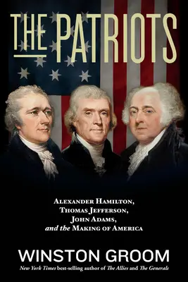 Patrioti: Alexander Hamilton, Thomas Jefferson, John Adams a tvorba Ameriky - The Patriots: Alexander Hamilton, Thomas Jefferson, John Adams, and the Making of America