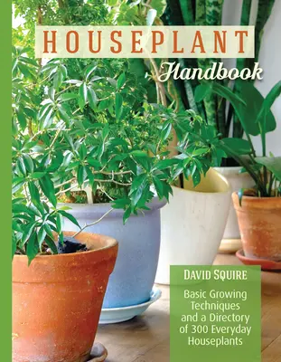 Príručka izbových rastlín - základné techniky pestovania a zoznam 300 izbových rastlín na každý deň - Houseplant Handbook - Basic Growing Techniques and a Directory of 300 Everyday Houseplants
