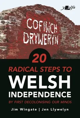 20 radikálnych krokov k nezávislosti Walesu: ...tým, že najprv dekolonizujeme svoju myseľ - 20 Radical Steps to Welsh Independence: ...by First Decolonising Our Minds