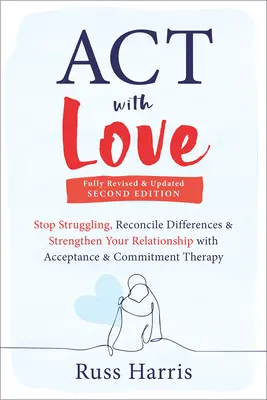ACT s láskou: Prestaňte bojovať, urovnajte rozdiely a posilnite svoj vzťah pomocou terapie prijatím a záväzkami - ACT with Love: Stop Struggling, Reconcile Differences, and Strengthen Your Relationship with Acceptance and Commitment Therapy