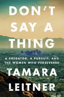 Nehovor ani slovo: dravec, prenasledovanie a ženy, ktoré vytrvali - Don't Say a Thing: A Predator, a Pursuit, and the Women Who Persevered