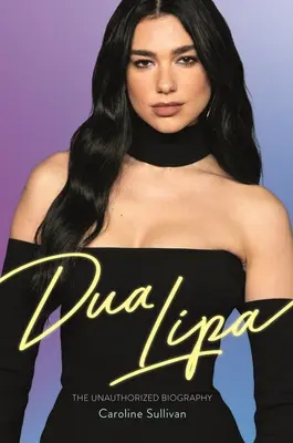 Dua Lipa: Neautorizovaná biografia - Dua Lipa: The Unauthorized Biography