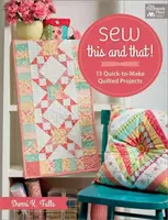 Ušite to a to! - 13 projektov na rýchle zhotovenie prešívaných textílií - Sew This and That! - 13 Quick-To-Make Quilted Projects