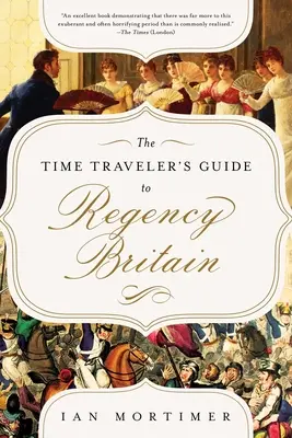 Sprievodca cestovateľa v čase po regentskej Británii: Príručka pre návštevníkov rokov 1789-1830 - The Time Traveler's Guide to Regency Britain: A Handbook for Visitors to 1789-1830