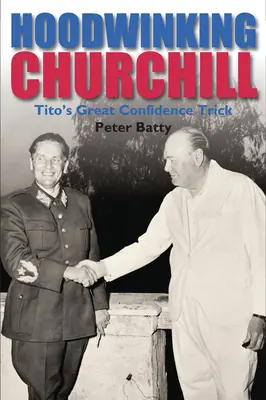 Hoodwinking Churchill: Veľký Titov trik s dôverou - Hoodwinking Churchill: Tito's Great Confidence Trick