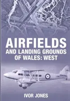 Letiská a pristávacie plochy Walesu: Západ - Airfields and Landing Grounds of Wales: West