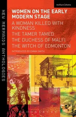 Ženy na javisku raného novoveku: Žena zabitá láskavosťou, Skrotiteľka, Vojvodkyňa z Malfi, Čarodejnica z Edmontonu - Women on the Early Modern Stage: A Woman Killed with Kindness, the Tamer Tamed, the Duchess of Malfi, the Witch of Edmonton
