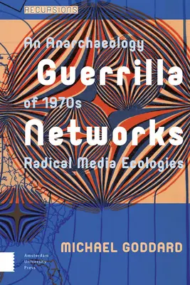 Guerillové siete: Anarchaeology of 1970s Radical Media Ecologies (Anarchaeológia radikálnych mediálnych ekológií 70. rokov 20. storočia) - Guerrilla Networks: An Anarchaeology of 1970s Radical Media Ecologies