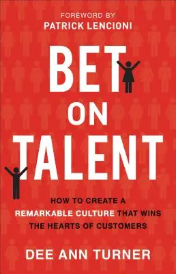 Vsadiť na talent: Ako vytvoriť pozoruhodnú kultúru, ktorá si získa srdcia zákazníkov - Bet on Talent: How to Create a Remarkable Culture That Wins the Hearts of Customers