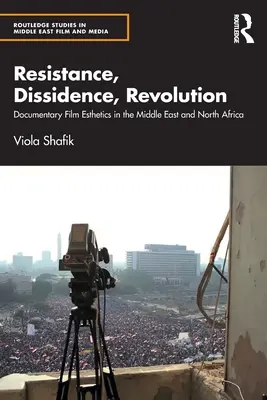Odpor, disidentstvo, revolúcia: Dokumentárna filmová estetika na Blízkom východe a v severnej Afrike - Resistance, Dissidence, Revolution: Documentary Film Esthetics in the Middle East and North Africa