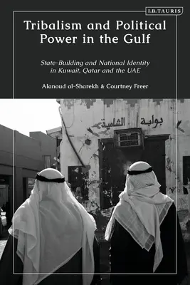 Tribalizmus a politická moc v Perzskom zálive: Budovanie štátu a národná identita v Kuvajte, Katare a Uáe - Tribalism and Political Power in the Gulf: State-Building and National Identity in Kuwait, Qatar and the Uae