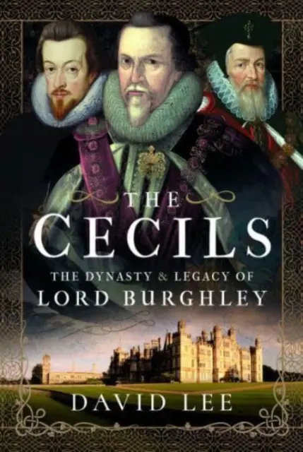 The Cecils: Dynastia a dedičstvo lorda Burghleyho - The Cecils: The Dynasty and Legacy of Lord Burghley