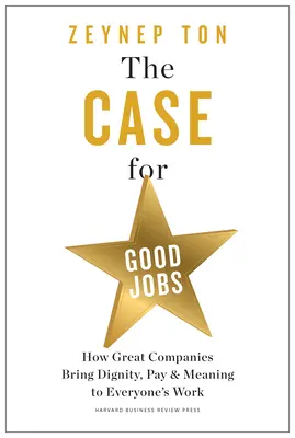 Prípad pre dobré pracovné miesta: Ako skvelé spoločnosti prinášajú dôstojnosť, odmenu a zmysel pre prácu každého z nás - The Case for Good Jobs: How Great Companies Bring Dignity, Pay, and Meaning to Everyone's Work