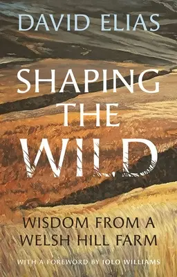 Formovanie divočiny: Múdrosť z farmy na waleskom kopci - Shaping the Wild: Wisdom from a Welsh Hill Farm