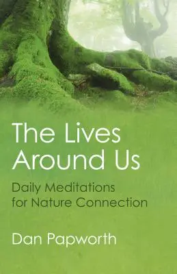 Životy okolo nás: Denné meditácie pre spojenie s prírodou - The Lives Around Us: Daily Meditations for Nature Connection