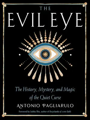 Zlé oko: História, tajomstvo a mágia tichej kliatby - The Evil Eye: The History, Mystery, and Magic of the Quiet Curse