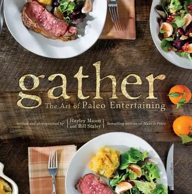 Zhromaždiť: Umenie paleo zábavy - Gather: The Art of Paleo Entertaining