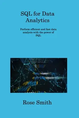 SQL pre dátovú analýzu: Vykonávajte efektívnu a rýchlu analýzu údajov pomocou jazyka SQL - SQL for Data Analytics: Perform efficient and fast data analysis with the power of SQL