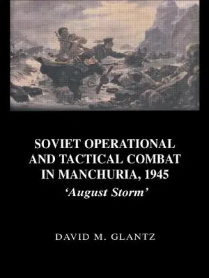 Sovietske operačné a taktické boje v Mandžusku, 1945: Augustová búrka - Soviet Operational and Tactical Combat in Manchuria, 1945: 'August Storm'