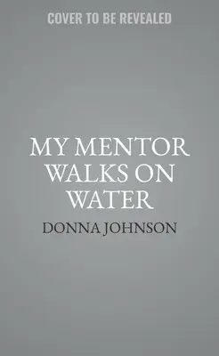 Môj mentor chodí po vode: Mentorstvo vedené duchom v každej oblasti vášho života - My Mentor Walks on Water: Spirit-Led Mentorship in Every Area of Your Life