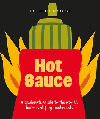 Malá kniha horúcej omáčky: Vášnivý pozdrav ohnivému koreniu na svete - The Little Book of Hot Sauce: A Passionate Salute to the World's Fiery Condiment