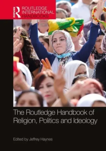 Routledge Handbook of Religion, Politics and Ideology (Routledžská príručka o náboženstve, politike a ideológii) - The Routledge Handbook of Religion, Politics and Ideology
