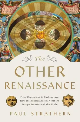 Iná renesancia: Od Koperníka po Shakespeara: Ako renesancia v severnej Európe zmenila svet - The Other Renaissance: From Copernicus to Shakespeare: How the Renaissance in Northern Europe Transformed the World