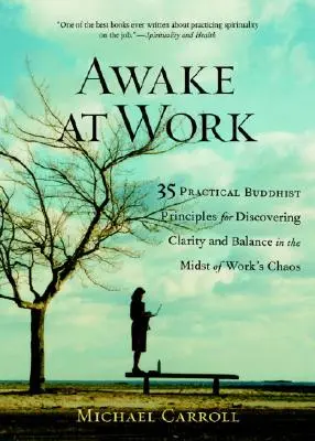 Prebudiť sa v práci: 35 praktických budhistických zásad na objavenie jasnosti a rovnováhy uprostred pracovného chaosu - Awake at Work: 35 Practical Buddhist Principles for Discovering Clarity and Balance in the Midst of Work's Chaos