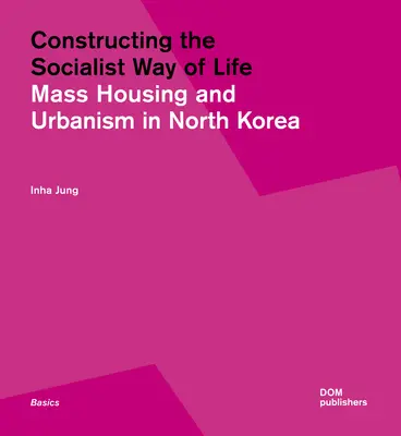 Konštruovanie socialistického spôsobu života: Severná Kórea: bývanie a urbanizmus - Constructing the Socialist Way of Life: North Korea's Housing and Urban Planning