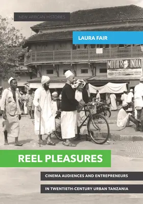 Rozkoše na kolovrátku: Diváci kina a podnikatelia v mestskej Tanzánii dvadsiateho storočia - Reel Pleasures: Cinema Audiences and Entrepreneurs in Twentieth-Century Urban Tanzania