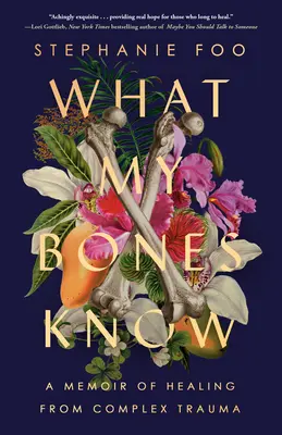 Čo vedia moje kosti: Spomienky na uzdravenie z komplexnej traumy - What My Bones Know: A Memoir of Healing from Complex Trauma