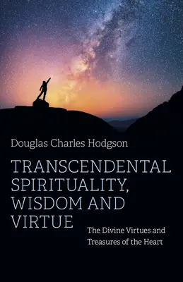 Transcendentálna spiritualita, múdrosť a cnosť: Božské cnosti a poklady srdca - Transcendental Spirituality, Wisdom and Virtue: The Divine Virtues and Treasures of the Heart