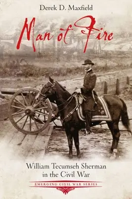 Muž ohňa: William Tecumseh Sherman v občianskej vojne - Man of Fire: William Tecumseh Sherman in the Civil War