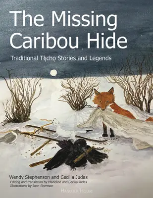 The Missing Caribou Hide (Chýbajúca koža karibu): Tradičné príbehy a legendy Tlicho - The Missing Caribou Hide: Traditional Tlicho Stories and Legends