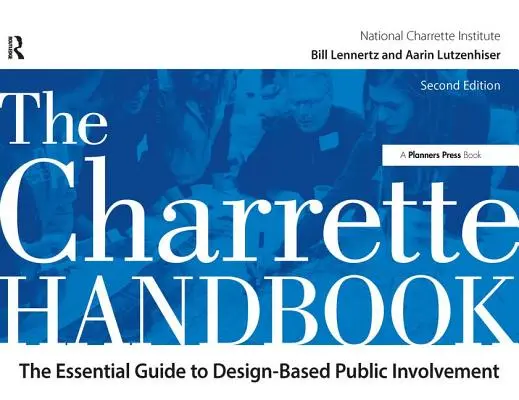 The Charrette Handbook: Sprievodca zapojením verejnosti na základe dizajnu (The Essential Guide to Design-Based Public Involvement) - The Charrette Handbook: The Essential Guide to Design-Based Public Involvement