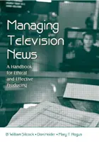 Manažment televízneho spravodajstva - Príručka pre etickú a efektívnu produkciu (Silcock B. William (Arizona State University USA)) - Managing Television News - A Handbook for Ethical and Effective Producing (Silcock B. William (Arizona State University USA))